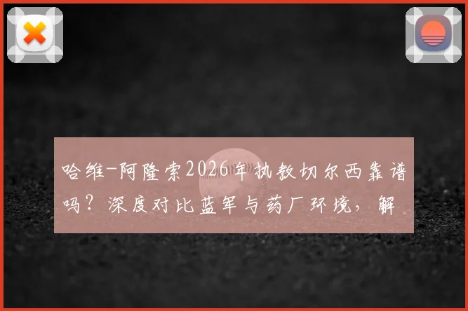哈维-阿隆索2026年执教切尔西靠谱吗？深度对比蓝军与药厂环境，解析其执教前景与挑战