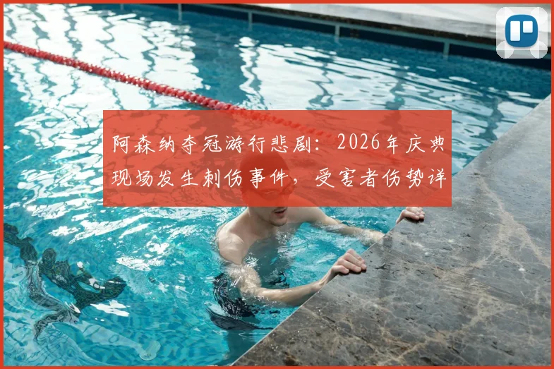 阿森纳夺冠游行悲剧:2026年庆典现场发生刺伤事件,受害者伤势详情与事件最新进展